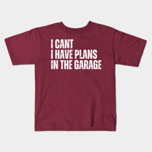 I Cant I Have Plans In The Garage Kids T-Shirt